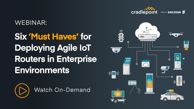 Six 'Must Haves' for Deploying Agile IoT Routers in Enterprise Environments