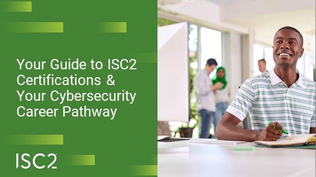 Your guide to ISC2 certifications and your cybersecurity career pathway