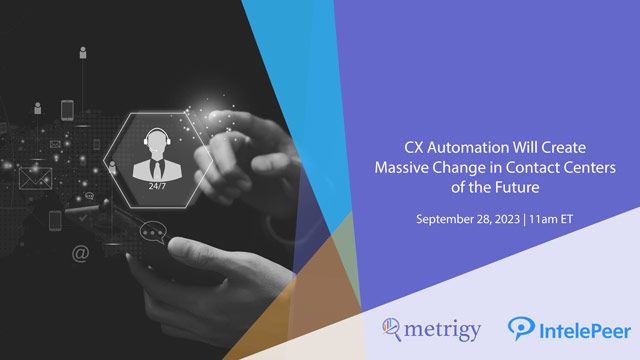 CX Automation Will Create Massive Change in Contact Centers of the Future