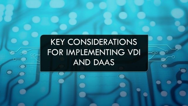 Key Considerations for Implementing DaaS and VDI