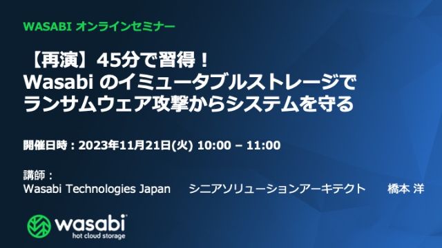 【再演】45分で習得！ Wasabi のイミュータブルストレージでランサムウェア攻撃からシステムを守る