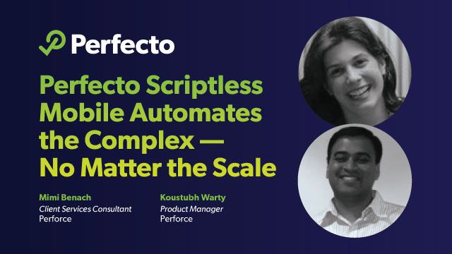 Perfecto Scriptless Mobile Automates the Complex — No Matter the Scale