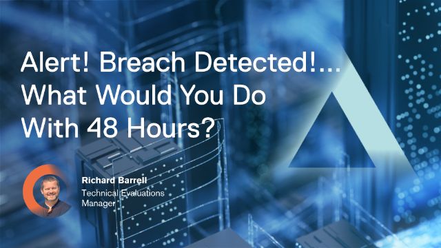 Alert! Breach Detected!...What Would You Do With 48 Hours?