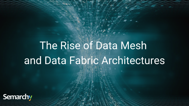 The Rise of Data Mesh and Data Fabric Architectures