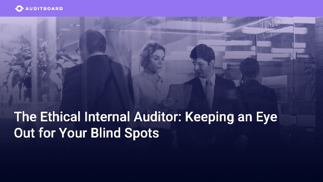 The Ethical Internal Auditor: Keeping an Eye Out for Your Blind Spots