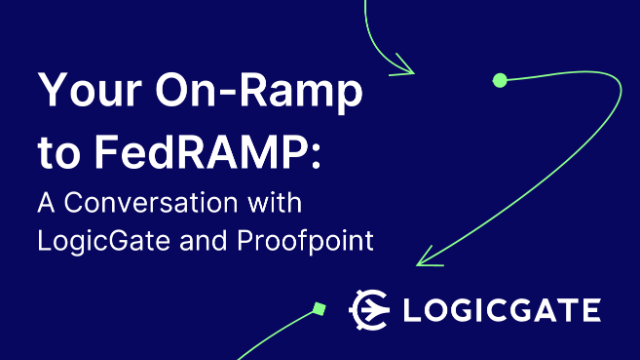 Your On-Ramp to FedRAMP: A Conversation with LogicGate and Proofpoint