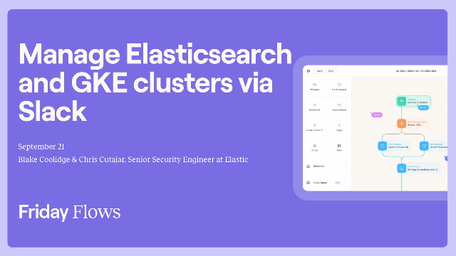 Friday Flows Episode 8: Manage Elasticsearch and GKE clusters via Slack