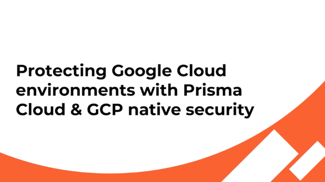 Protecting Google Cloud environments with Prisma Cloud & GCP native security