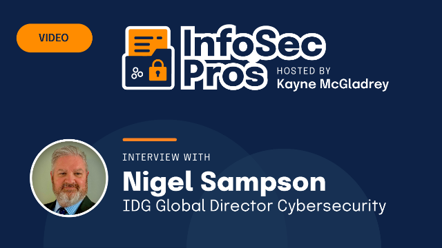 Infosec Pros: Nigel Sampson, Global Director of Cybersecurity at IDG (Recording)