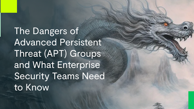 The Dangers of APT Groups and What Enterprise Security Teams Need to Know