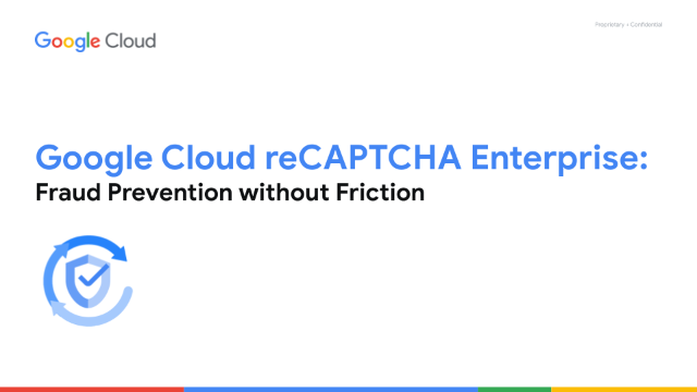 Google Cloud reCAPTCHA Enterprise: Fraud Prevention without Friction