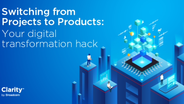 Clarity: Switching from Projects to Products: Your digital transformation hack