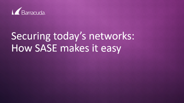 Securing today’s networks: How SASE makes it easy