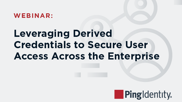 Leveraging Derived Credentials to Secure User Access Across the Enterprise