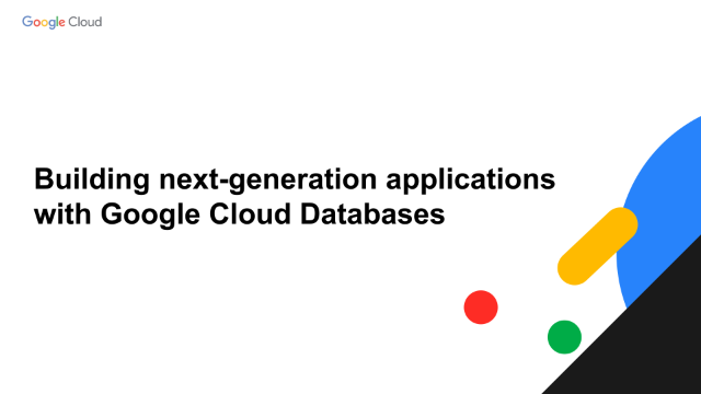 Building next-generation applications with Google Cloud Databases