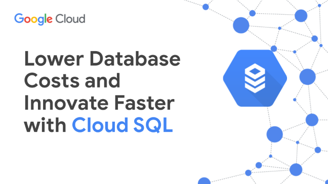 Lower Database Costs and Innovate Faster with Cloud SQL