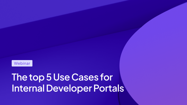 The Top 5 Use Cases for Internal Developer Portals