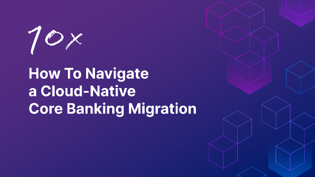 How To Navigate a Core-Native Cloud Banking Migration