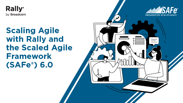 Scaling Agile with Rally and the Scaled Agile Framework (SAFe 6.0)