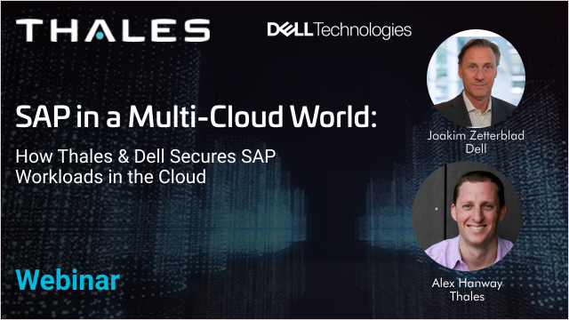 SAP in a Multi-Cloud World: How Thales & Dell Secures SAP Workloads in the Cloud