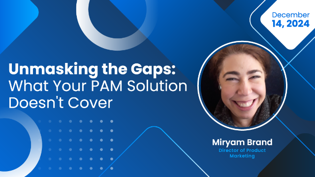 Unmasking the Gaps: What Your PAM Solution Doesn't Cover